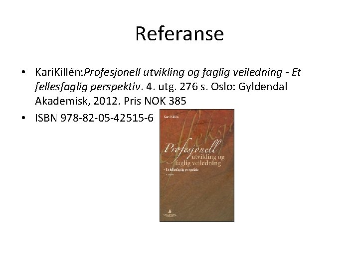 Referanse • Kari. Killén: Profesjonell utvikling og faglig veiledning - Et fellesfaglig perspektiv. 4.