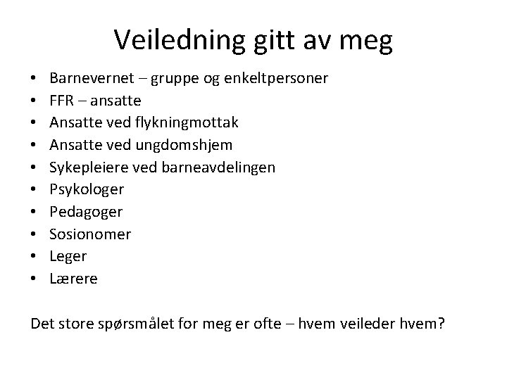 Veiledning gitt av meg • • • Barnevernet – gruppe og enkeltpersoner FFR –