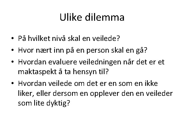 Ulike dilemma • På hvilket nivå skal en veilede? • Hvor nært inn på