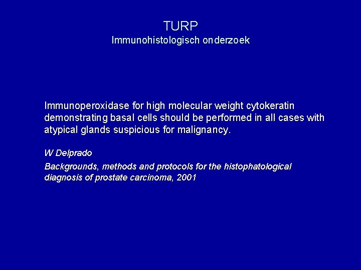 TURP Immunohistologisch onderzoek Immunoperoxidase for high molecular weight cytokeratin demonstrating basal cells should be