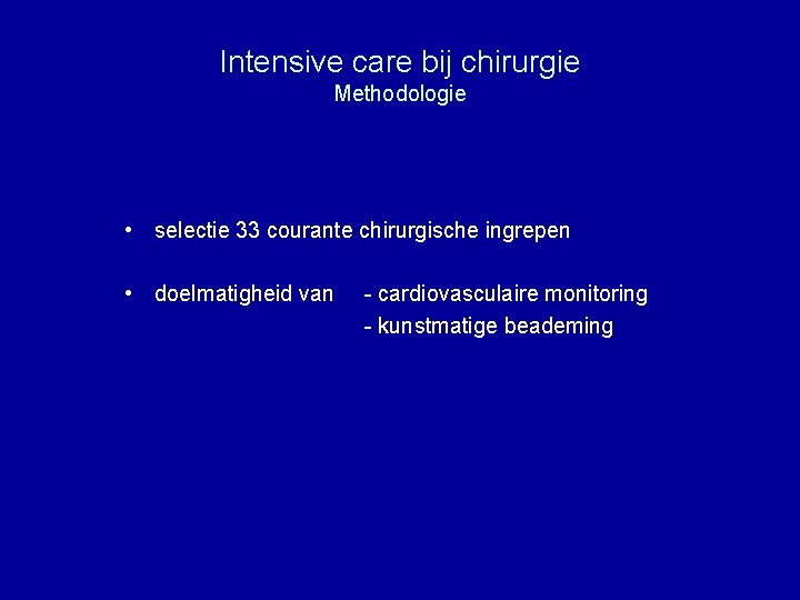 Intensive care bij chirurgie Methodologie • selectie 33 courante chirurgische ingrepen • doelmatigheid van