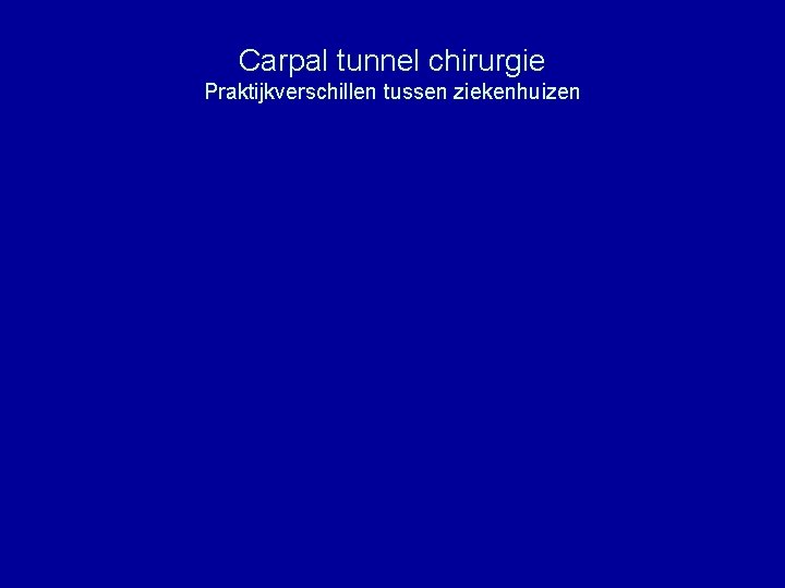 Carpal tunnel chirurgie Praktijkverschillen tussen ziekenhuizen 