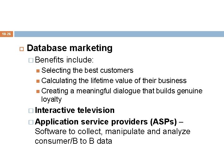 10 -26 Database marketing � Benefits include: Selecting the best customers Calculating the lifetime