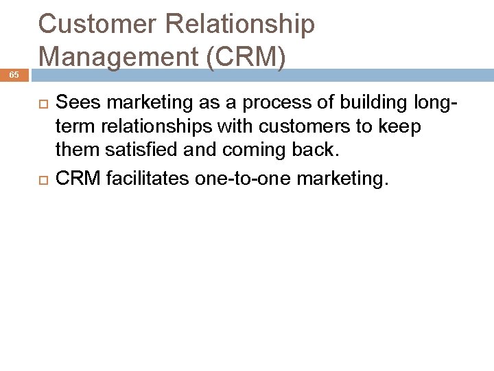 65 Customer Relationship Management (CRM) Sees marketing as a process of building longterm relationships