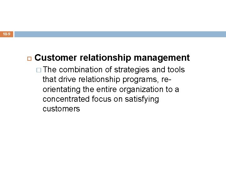 10 -9 Customer relationship management � The combination of strategies and tools that drive