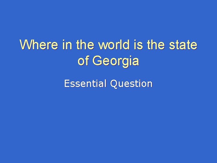 Where in the world is the state of Georgia Essential Question Where in the world is the state of Georgia Essential Question