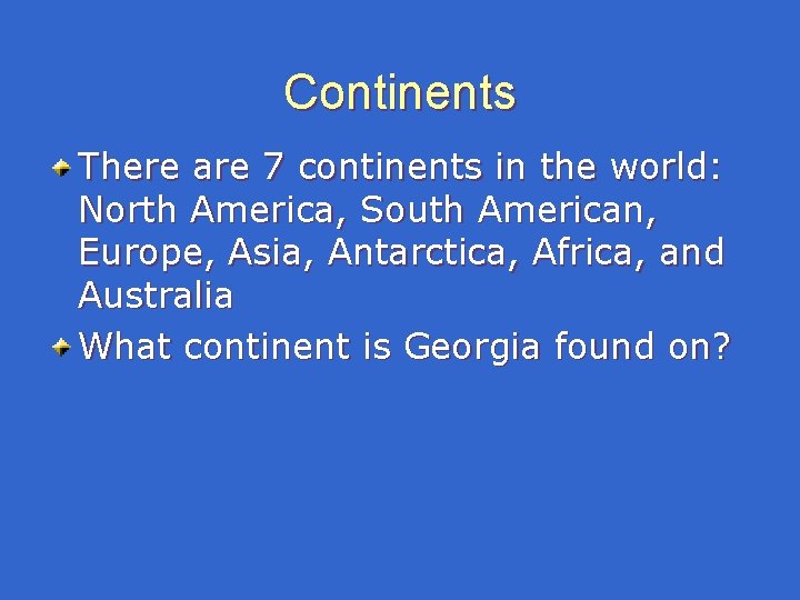 Continents There are 7 continents in the world: North America, South American, Europe, Asia, Continents There are 7 continents in the world: North America, South American, Europe, Asia,