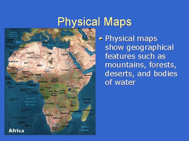 Physical Maps Physical maps show geographical features such as mountains, forests, deserts, and bodies Physical Maps Physical maps show geographical features such as mountains, forests, deserts, and bodies