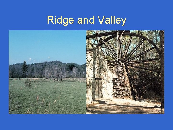 Ridge and Valley Ridge and Valley