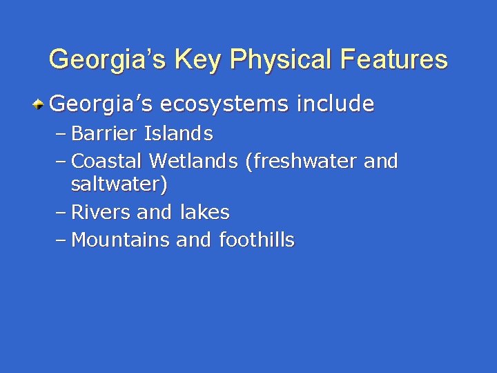 Georgia’s Key Physical Features Georgia’s ecosystems include – Barrier Islands – Coastal Wetlands (freshwater Georgia’s Key Physical Features Georgia’s ecosystems include – Barrier Islands – Coastal Wetlands (freshwater