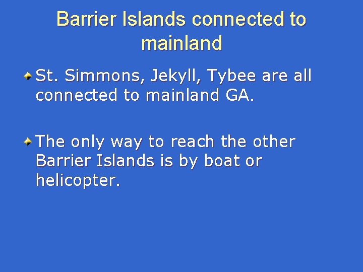 Barrier Islands connected to mainland St. Simmons, Jekyll, Tybee are all connected to mainland Barrier Islands connected to mainland St. Simmons, Jekyll, Tybee are all connected to mainland