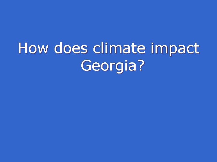 How does climate impact Georgia? How does climate impact Georgia?