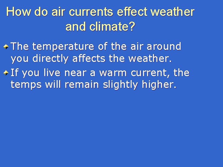 How do air currents effect weather and climate? The temperature of the air around How do air currents effect weather and climate? The temperature of the air around