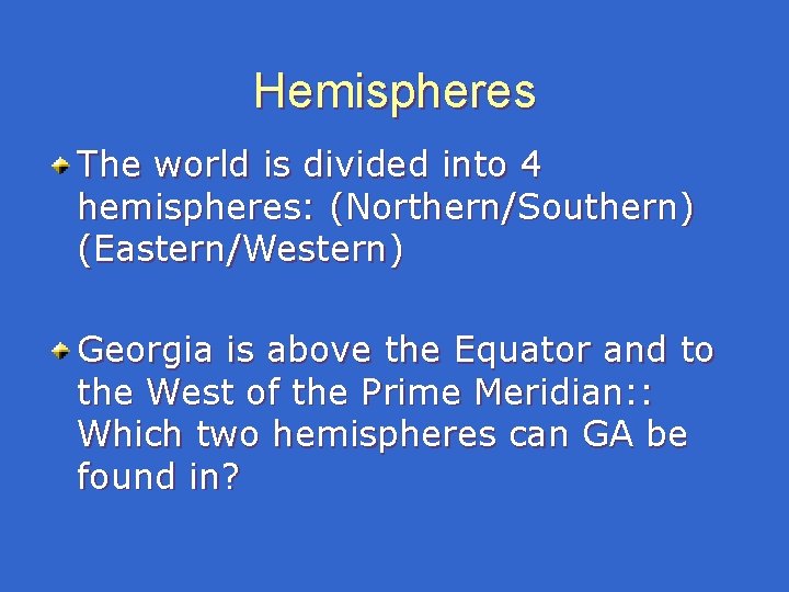 Hemispheres The world is divided into 4 hemispheres: (Northern/Southern) (Eastern/Western) Georgia is above the Hemispheres The world is divided into 4 hemispheres: (Northern/Southern) (Eastern/Western) Georgia is above the