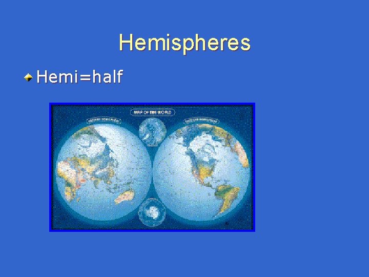 Hemispheres Hemi=half Hemispheres Hemi=half