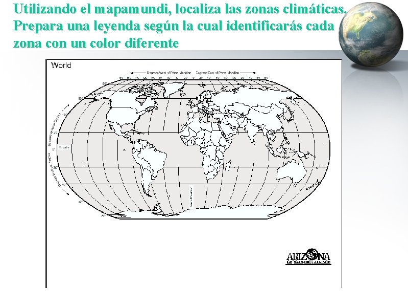 Utilizando el mapamundi, localiza las zonas climáticas. Prepara una leyenda según la cual identificarás