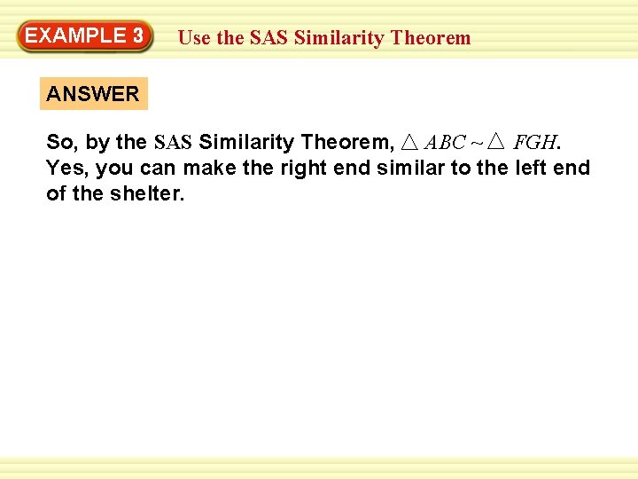 EXAMPLE 3 Use the SAS Similarity Theorem ANSWER So, by the SAS Similarity Theorem,