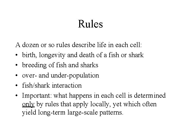 Rules A dozen or so rules describe life in each cell: • birth, longevity