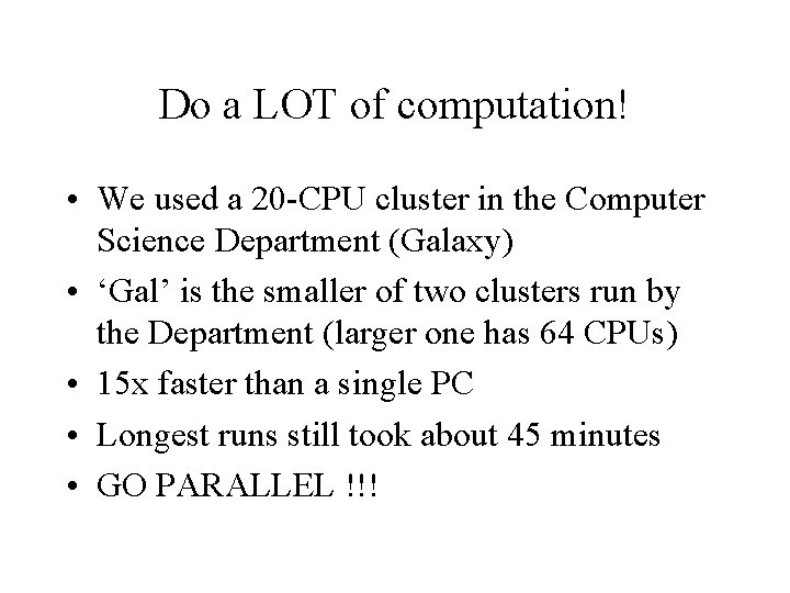 Do a LOT of computation! • We used a 20 -CPU cluster in the