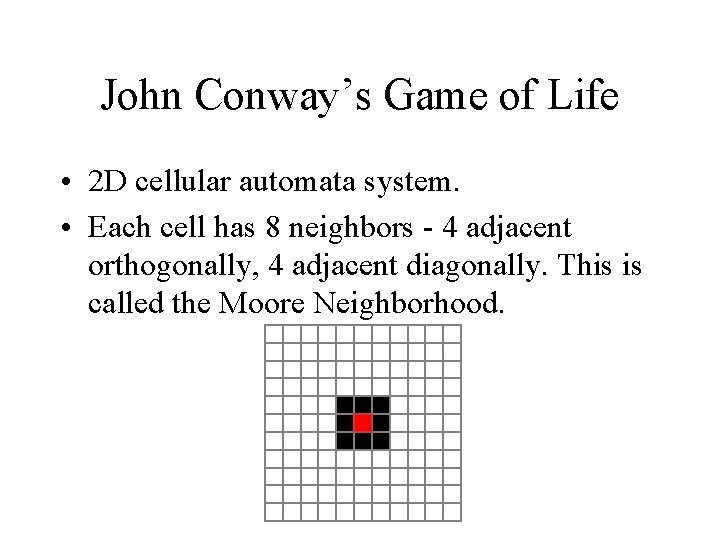 John Conway’s Game of Life • 2 D cellular automata system. • Each cell