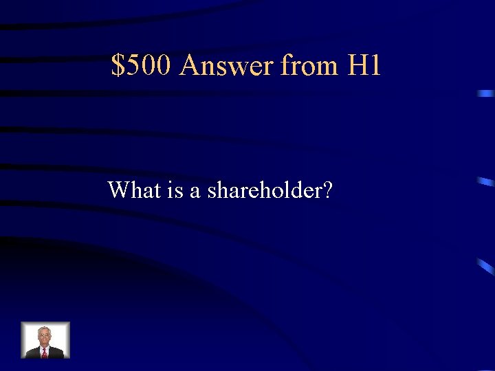 $500 Answer from H 1 What is a shareholder? 