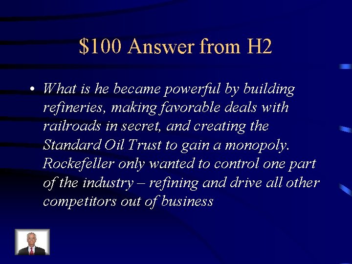 $100 Answer from H 2 • What is he became powerful by building refineries,