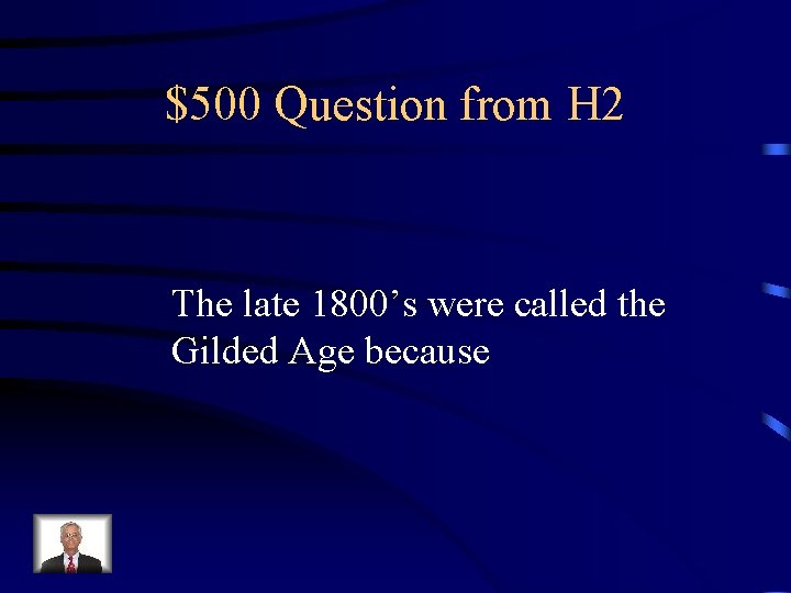 $500 Question from H 2 The late 1800’s were called the Gilded Age because
