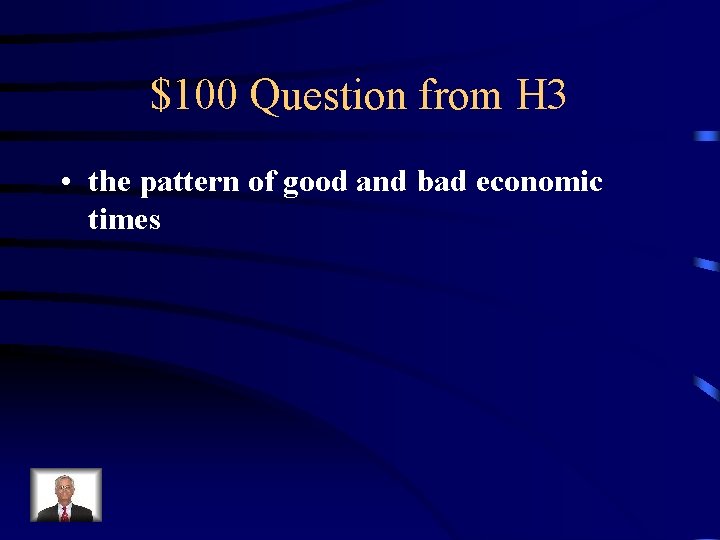 $100 Question from H 3 • the pattern of good and bad economic times