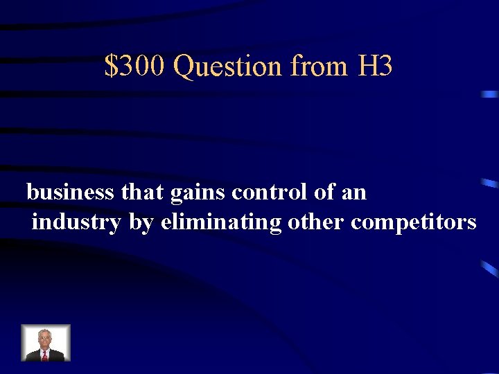 $300 Question from H 3 business that gains control of an industry by eliminating
