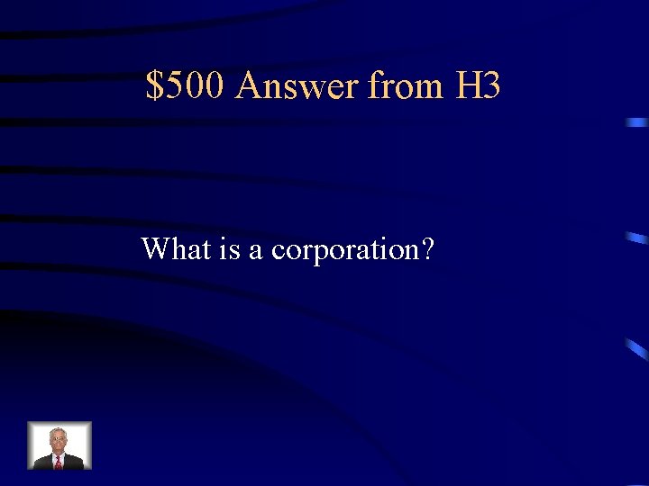$500 Answer from H 3 What is a corporation? 
