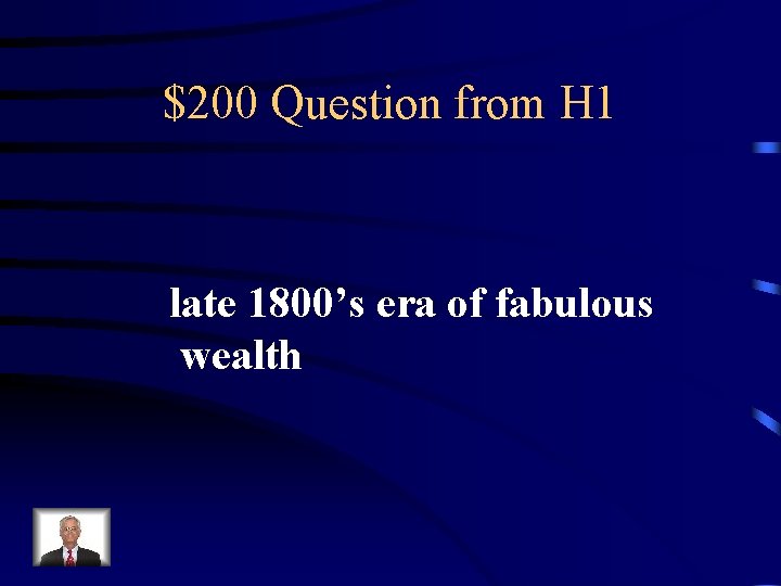 $200 Question from H 1 late 1800’s era of fabulous wealth 