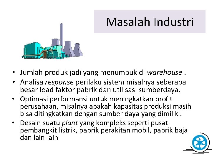 Masalah Industri • Jumlah produk jadi yang menumpuk di warehouse. • Analisa response perilaku