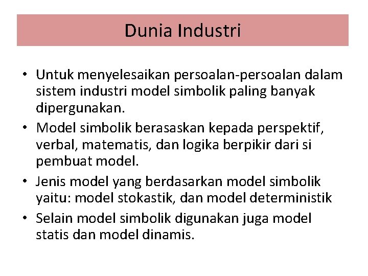 Dunia Industri • Untuk menyelesaikan persoalan-persoalan dalam sistem industri model simbolik paling banyak dipergunakan.