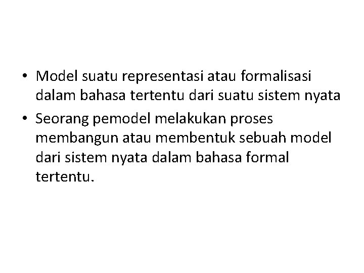  • Model suatu representasi atau formalisasi dalam bahasa tertentu dari suatu sistem nyata