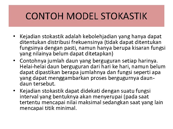 CONTOH MODEL STOKASTIK • Kejadian stokastik adalah kebolehjadian yang hanya dapat ditentukan distribusi frekuensinya