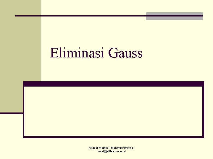 Eliminasi Gauss Aljabar Matriks - Mahmud 'Imrona mhd@stttelkom. ac. id 