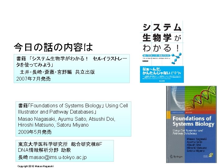 今日の話の内容は 書籍　「システム生物学がわかる！　セルイラストレー タを使ってみよう」 　土井・長崎・斎藤・宮野編　共立出版　 2007年７月発売 書籍「Foundations of Systems Biology」 Using Cell Illustrator and Pathway