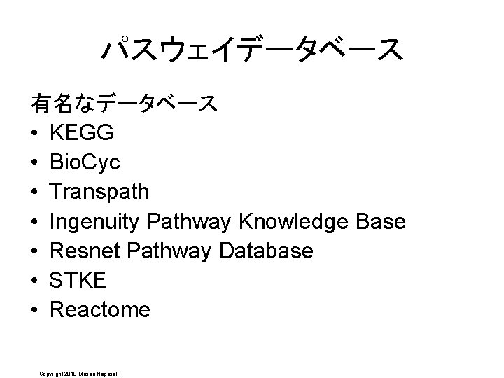 パスウェイデータベース 有名なデータベース • KEGG　 • Bio. Cyc • Transpath • Ingenuity Pathway Knowledge Base