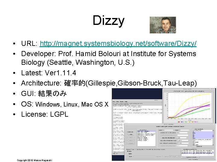 Dizzy • URL: http: //magnet. systemsbiology. net/software/Dizzy/ • Developer: Prof. Hamid Bolouri at Institute