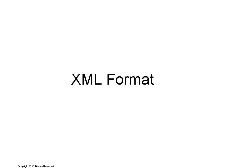 XML Format Copyright 2010 Masao Nagasaki 