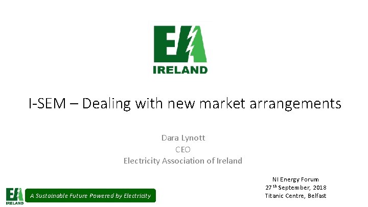 I-SEM – Dealing with new market arrangements Dara Lynott CEO Electricity Association of Ireland
