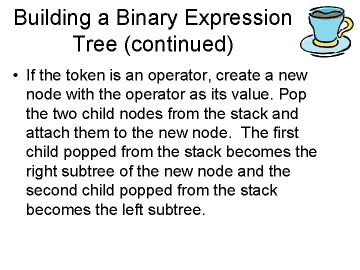 Building a Binary Expression Tree (continued) • If the token is an operator, create Building a Binary Expression Tree (continued) • If the token is an operator, create