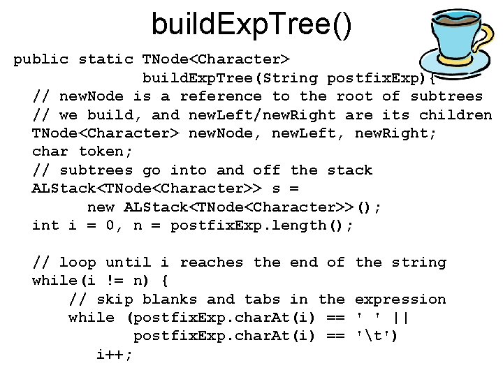 build. Exp. Tree() public static TNode<Character> build. Exp. Tree(String postfix. Exp){ // new. Node build. Exp. Tree() public static TNode<Character> build. Exp. Tree(String postfix. Exp){ // new. Node