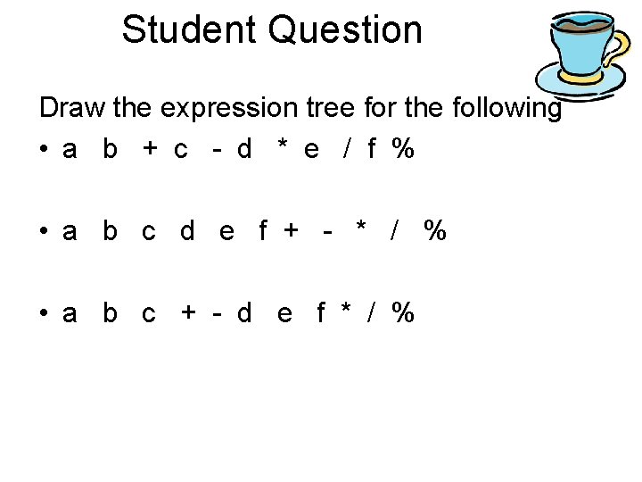 Student Question Draw the expression tree for the following • a b + c Student Question Draw the expression tree for the following • a b + c