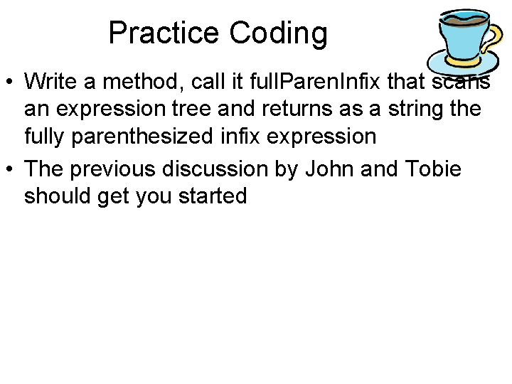 Practice Coding • Write a method, call it full. Paren. Infix that scans an Practice Coding • Write a method, call it full. Paren. Infix that scans an