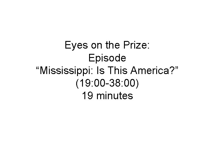 Eyes on the Prize: Episode “Mississippi: Is This America? ” (19: 00 -38: 00)