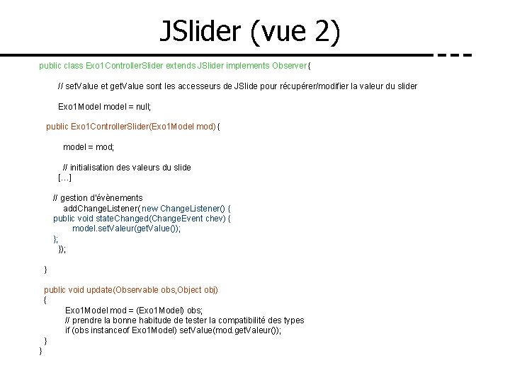 JSlider (vue 2) public class Exo 1 Controller. Slider extends JSlider implements Observer {