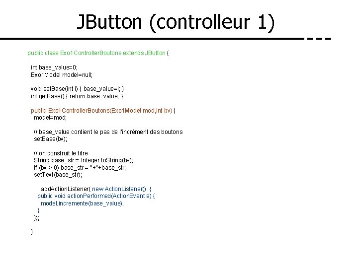 JButton (controlleur 1) public class Exo 1 Controller. Boutons extends JButton { int base_value=0;