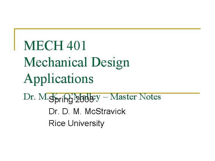MECH 401 Mechanical Design Applications Dr. M. Spring K. O’Malley 2008 – Master Notes