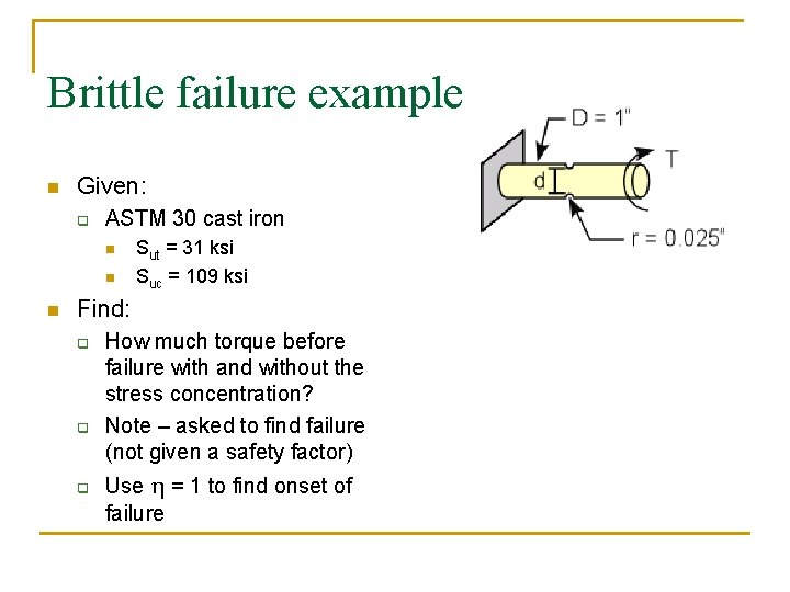 Brittle failure example n Given: q ASTM 30 cast iron n Sut = 31